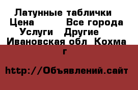 Латунные таблички › Цена ­ 100 - Все города Услуги » Другие   . Ивановская обл.,Кохма г.